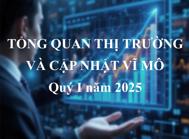 Tổng Quan Thị Trường Và Cập Nhật Vĩ Mô - Quý I 2025